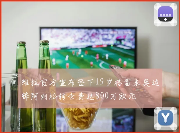 维拉官方宣布签下19岁格雷米奥边锋阿利松转会费达800万欧元