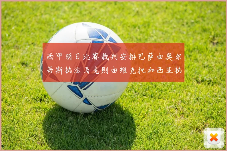 西甲明日比赛裁判安排巴萨由奥尔蒂斯执法马竞则由维克托加西亚执法